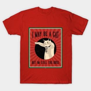 I MAY BE A CAT, BUT IM STILL THE BOSS T-Shirt